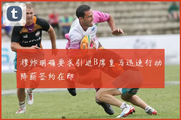 穆帅明确要求引进B席皇马迅速行动降薪签约在即